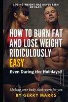 How to Burn Fat and Lose Weight Ridiculously Easy