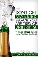 Don't Get Married Because You Are Tired of Drinking! The 50 New Rules of Modern Dating