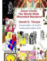 Jesus Christ The World Wide Wounded Wanderer {Illustrated Edition 12-12-2013}