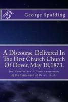 A Discourse Delivered In The First Church Church Of Dover, May 18,1873.