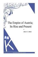 The Empire of Austria; Its Rise and Present