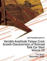 Variable Amplitude Fatigue Crack Growth Characteristics of Railroad Tank Car Steel Volume III