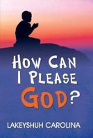 How Can I Please God?