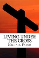 Living Under The Cross