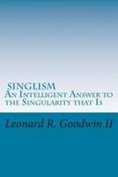 Singlism an Intelligent Answer to the Singularity That Is