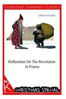 Reflections On The Revolution In France [Christmas Summary Classics]