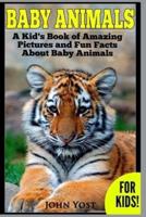 Baby Animals! A Kid's Book of Amazing Pictures and Fun Facts About Baby Animals