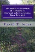 The Military Invention of Horseshoes; How and Why Horseshoes Were Invented