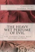 The Heavy Wet Perfume of Evil.