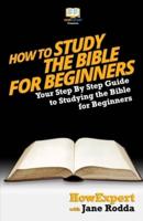 How To Study The Bible for Beginners - Your Step-By-Step Guide To Studying The Bible For Beginners