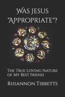 Was Jesus "Appropriate"?: The True Loving Nature of My Best Friend