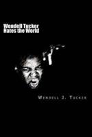Wendell Tucker Hates the World