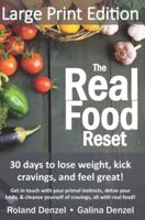 The Real Food Reset: 30 days to lose weight, kick cravings & feel great! (Large Print Edition): Get in touch with your primal instincts, detox your body, and cleanse yourself of cravings, all with real food!