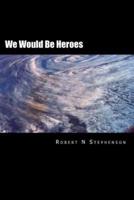 We Would Be Heroes