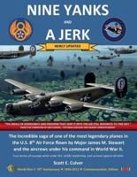NINE YANKS AND A JERK: The incredible saga of one of the most legendary planes in the U.S. 8th Air Force flown by Major James M. Stewart and the aircrews under his command in World War II