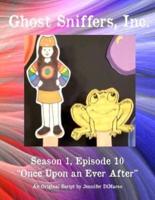 Ghost Sniffers, Inc. Season 1, Episode 10 Script