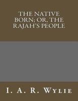 The Native Born; Or, the Rajah's People