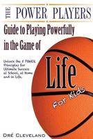 The Power Players Guide to Playing Powerfully in the Game of Life for Kids