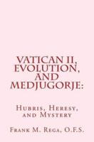 Vatican II, Evolution, and Medjugorje:: Hubris, Heresy, and Mystery