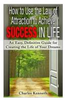 How to Use the Law of Attraction to Achieve Success in Life
