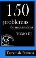 150 Problemas De Matemáticas Para Tercero De Primaria (Tomo 3)