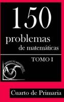 150 Problemas De Matemáticas Para Cuarto De Primaria (Tomo 1)