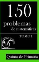 150 Problemas De Matemáticas Para Quinto De Primaria (Tomo 1)