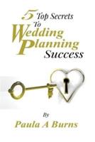 5 Top Secrets To Wedding Planning Success