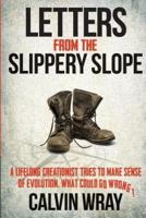 Letters From The Slippery Slope: A Lifelong Creationist Tries To Make Sense Of Evolution. What Could Go Wrong?