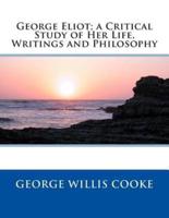 George Eliot; A Critical Study of Her Life, Writings and Philosophy