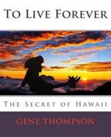 To Live Forever - The Secret of Hawaii