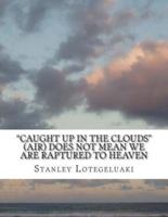 "Caught Up in the Clouds" (Air) Does Not Mean We Are Raptured to Heaven