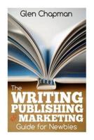 The Writing, Publishing and Marketing Guide for Newbies