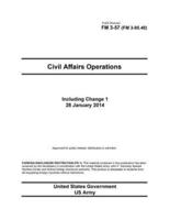 Field Manual FM 3-57 (FM 3-05.40) Civil Affairs Operations Including Change 1 28 January 2014