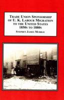 Trade Union Sponsorship of UK Labour Migration to the United States, 1850S to 1880S
