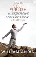 How to Self Publish Inexpensive Books and Ebooks: U.S. Edition