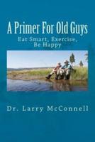 A Primer For Old Guys: Eat Smart, Exercise, Be Happy