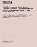 Usgs Environmental Health Science Strategy- Providing Environmental Health Science for Changing World- Public Review Release