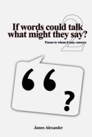 If Words Could Talk What Might They Say? Poems to Whom It May Concern 2nd Series