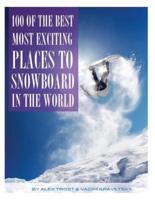 100 of the Most Exciting Places to Snowboard in the World