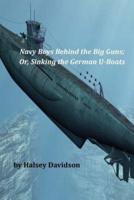 Navy Boys Behind the Big Guns; Or, Sinking the German U-Boats