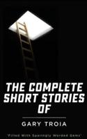 The Complete Short Stories of Gary Troia