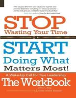 Stop Wasting Your Time & Start Doing What Matters Most! The Workbook!