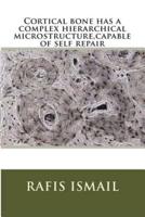 Cortical Bone Has a Complex Hierarchical Microstructure, Capable of Self Repair