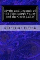 Myths and Legends of the Mississippi Valley and the Great Lakes