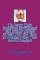 The Crazy Little Bathroom Book Round One (Funny Stories to Help Pass the Time or Anything Else That Needs Passing)