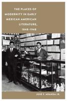 The Places of Modernity in Early Mexican American Literature, 1848-1948