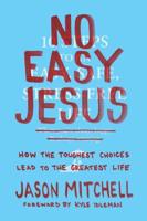 No Easy Jesus : How the Toughest Choices Lead to the Greatest Life