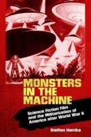 Monsters in the Machine: Science Fiction Film and the Militarization of America After World War II