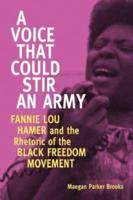 Voice That Could Stir an Army: Fannie Lou Hamer and the Rhetoric of the Black Freedom Movement